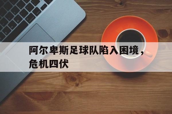 阿尔卑斯足球队陷入困境，危机四伏的简单介绍